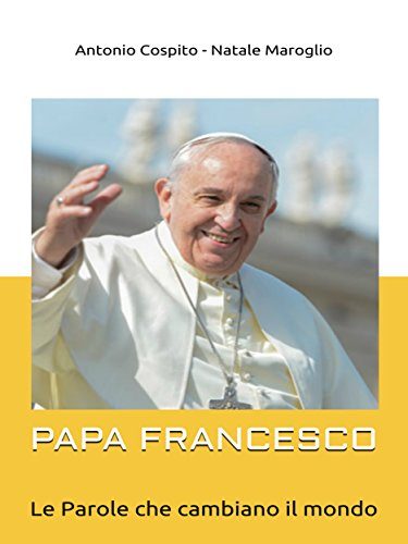 Papa Francesco - Le parole che cambiano il mondo Jorge Mario Bergoglio