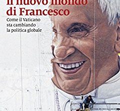 Il nuovo mondo di Francesco. Come il Vaticano sta cambiando il mondo