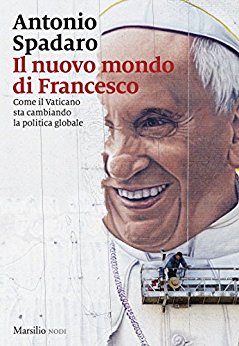 Il nuovo mondo di Francesco. Come il Vaticano sta cambiando il mondo