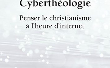 Cyberthéologie : Penser le christianisme à l'heure d'internet