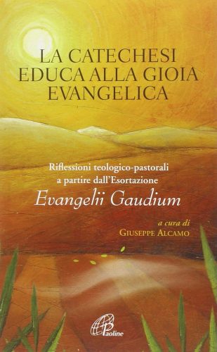 La catechesi educa alla gioia evangelica. Riflessioni teologico-pastorali a partire dall'Esortazione Evangelii Gaudium