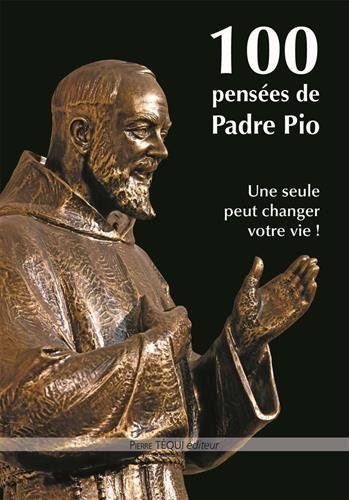 100 pensees de Padre Pio Une seule peut changer votre vie