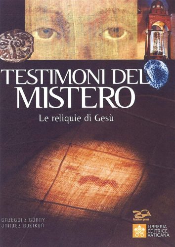 Testimoni del mistero Le reliquie di Gesu